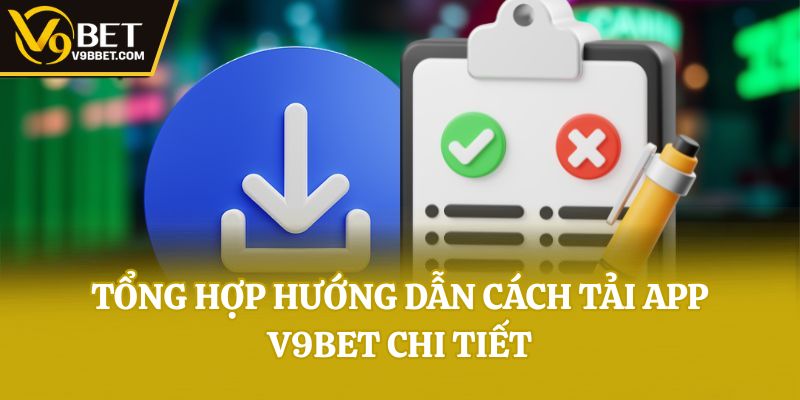 Tổng hợp hướng dẫn cách tải app V9bet chi tiết