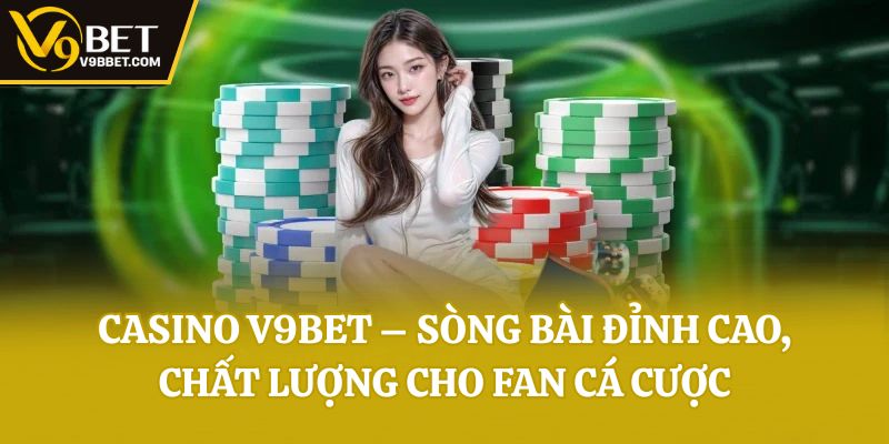 Casino V9bet - Sòng bài đẳng cấp số 1 thị trường gambling