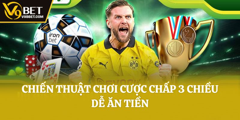 Chiến thuật chơi cược chấp 3 chiều dễ ăn tiền