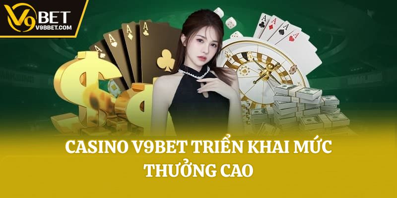 Casino V9bet triển khai mức thưởng cao
