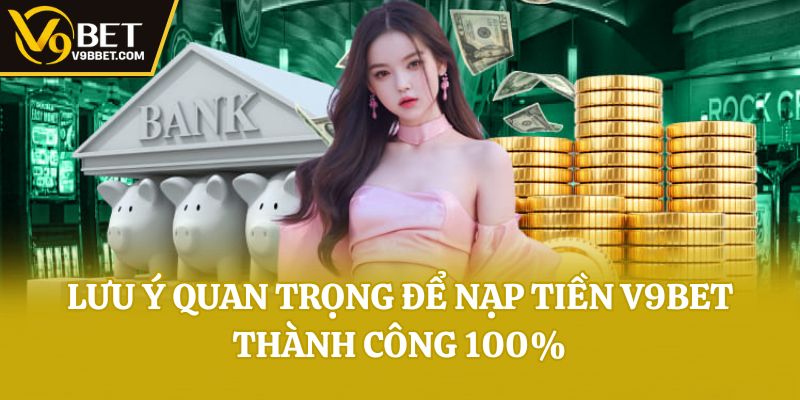 Lưu ý quan trọng để Nạp Tiền V9bet thành công 100%
