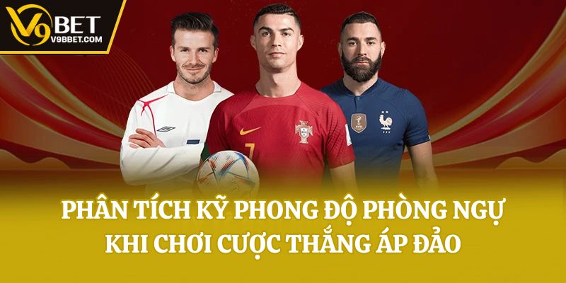 Phân tích kỹ phong độ phòng ngự khi chơi cược thắng áp đảo