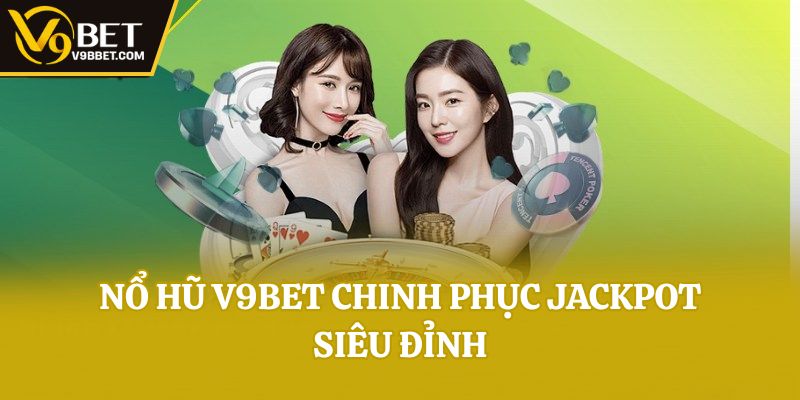 Nổ hũ V9bet chinh phục Jackpot siêu đỉnh