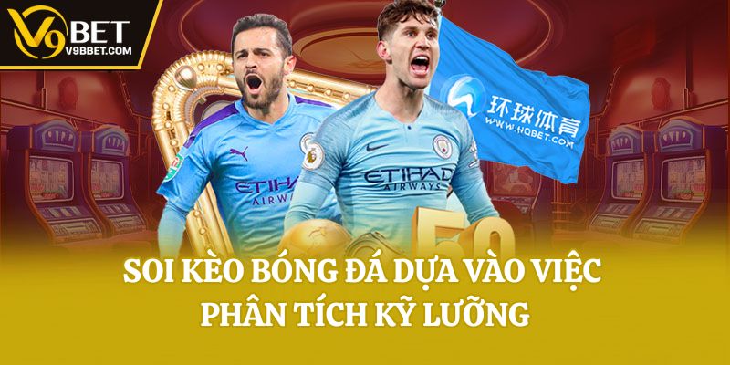 Soi kèo bóng đá dựa vào việc phân tích kỹ lưỡng