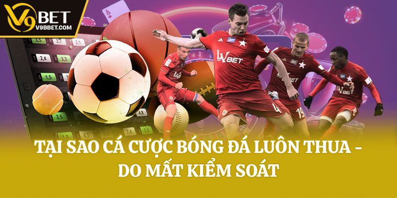 Tại sao cá cược bóng đá luôn thua - Do mất kiểm soát