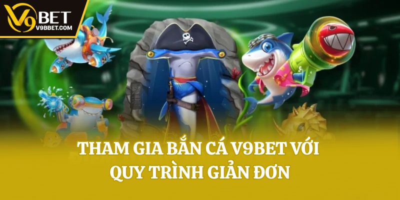 Tham gia bắn cá V9bet với quy trình giản đơn