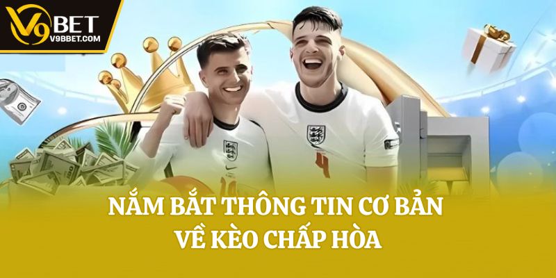 Nắm bắt thông tin cơ bản về kèo chấp hòa