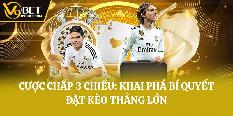 Cược Chấp 3 Chiều: Khai Phá Bí Quyết Đặt Kèo Thắng Lớn