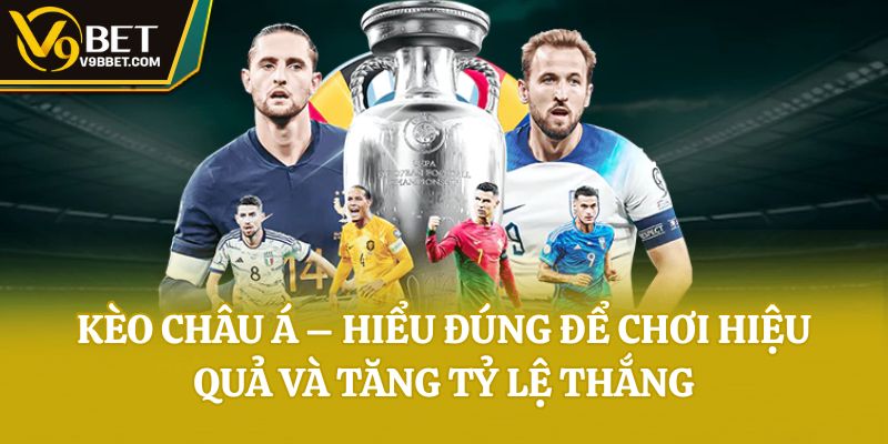 Kèo Châu Á – Hiểu Đúng Để Chơi Hiệu Quả Và Tăng Tỷ Lệ Thắng