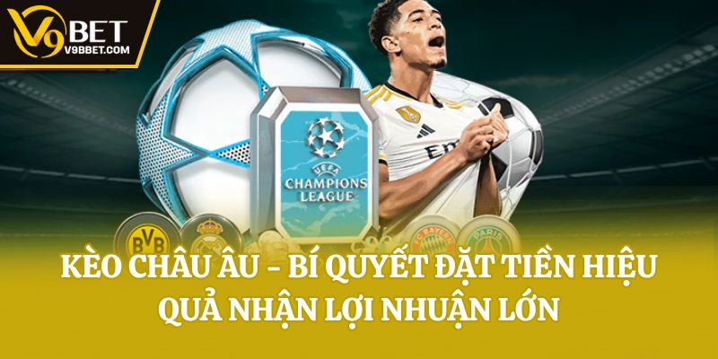 Kèo Châu Âu - Bí Quyết Đặt Tiền Hiệu Quả Nhận Lợi Nhuận Lớn